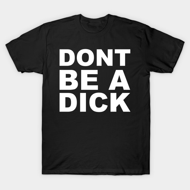 Dont be a dick T-Shirt by old_school_designs